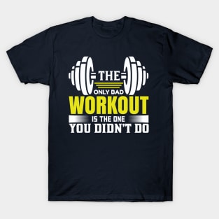 The Only Bad Workout Is The One You Didn'T Do T-Shirts T-Shirt